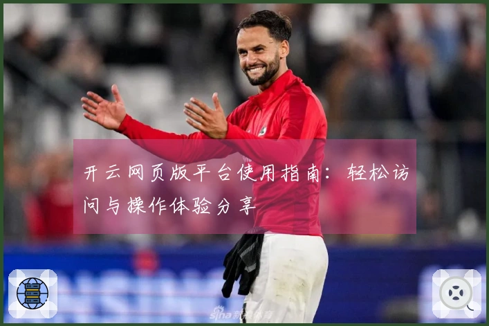 开云网页版平台使用指南：轻松访问与操作体验分享