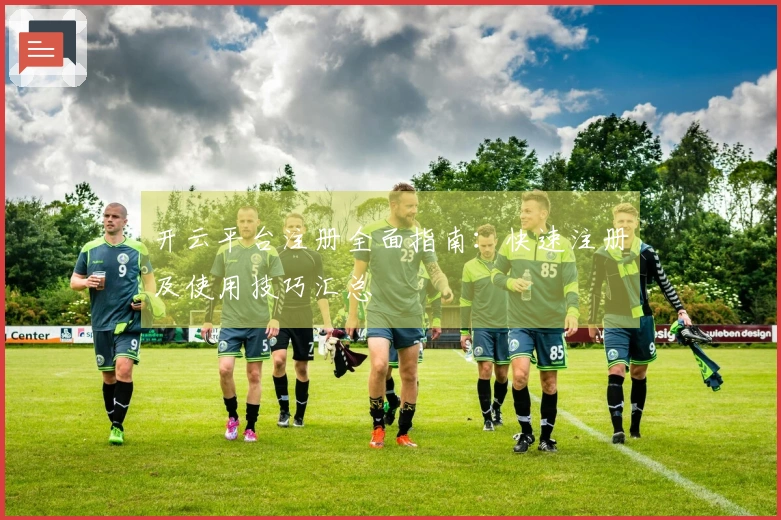 开云平台注册全面指南:快速注册及使用技巧汇总